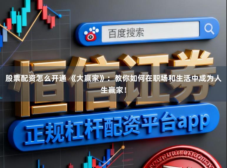 股票配资怎么开通 《大赢家》：教你如何在职场和生活中成为人生赢家！