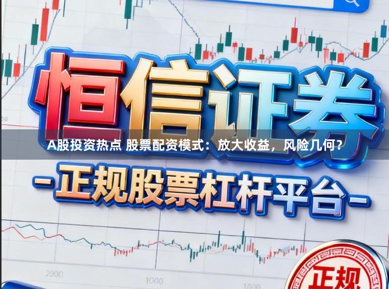 A股投资热点 股票配资模式：放大收益，风险几何？