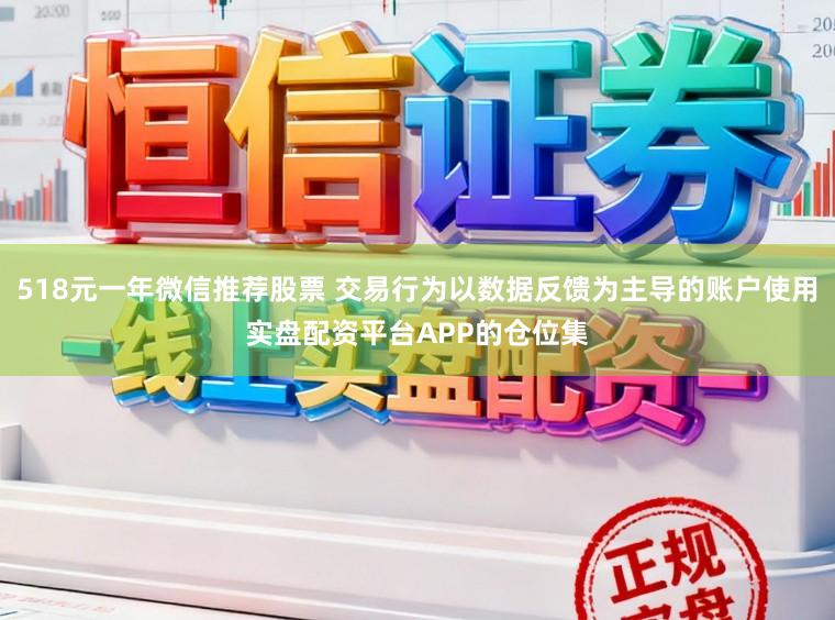 518元一年微信推荐股票 交易行为以数据反馈为主导的账户使用实盘配资平台APP的仓位集