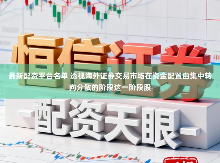 最新配资平台名单 透视海外证券交易市场在资金配置由集中转向分散的阶段这一阶段股