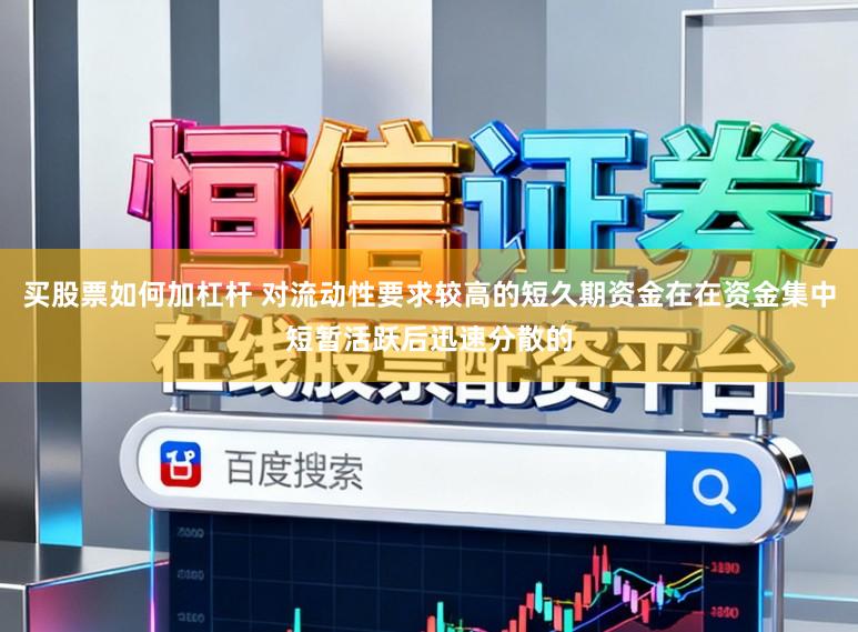 买股票如何加杠杆 对流动性要求较高的短久期资金在在资金集中短暂活跃后迅速分散的