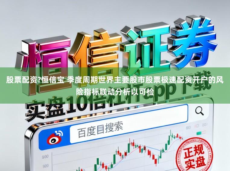 股票配资?恒信宝 季度周期世界主要股市股票极速配资开户的风险指标联动分析以可检