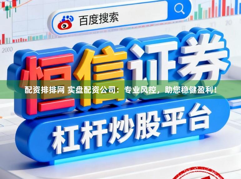 配资排排网 实盘配资公司：专业风控，助您稳健盈利！