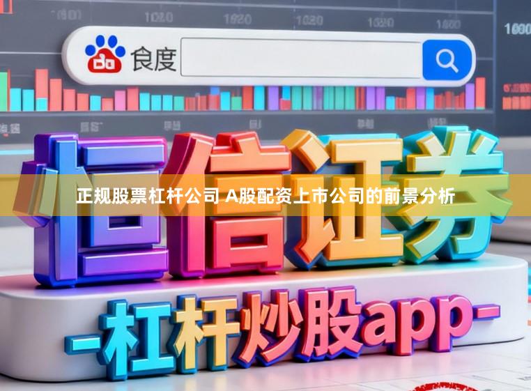 正规股票杠杆公司 A股配资上市公司的前景分析