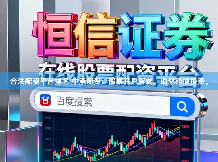 合法配资平台排名 中承配资：股票开户首选，助您稳健投资。
