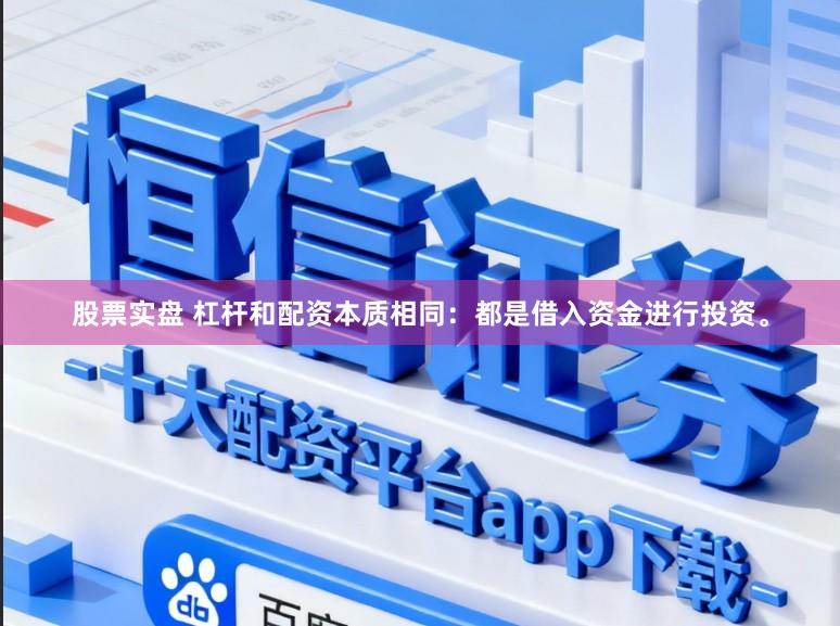 股票实盘 杠杆和配资本质相同：都是借入资金进行投资。
