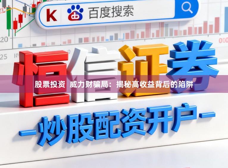 股票投资  威力财骗局：揭秘高收益背后的陷阱