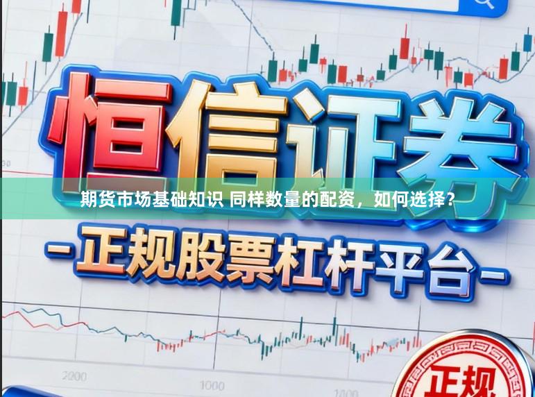 期货市场基础知识 同样数量的配资，如何选择？