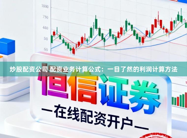 炒股配资公司 配资业务计算公式：一目了然的利润计算方法