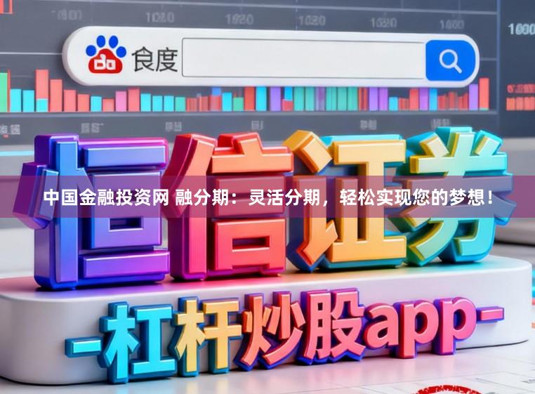 中国金融投资网 融分期：灵活分期，轻松实现您的梦想！